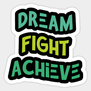 Dream , Fight , Achieve Sticker